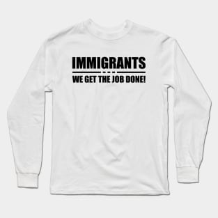 Immigrant - Immigrant we get the job done! Long Sleeve T-Shirt